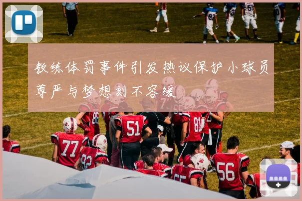 教练体罚事件引发热议保护小球员尊严与梦想刻不容缓