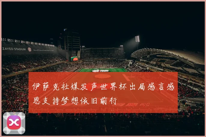 伊萨克社媒发声世界杯出局感言感恩支持梦想依旧前行