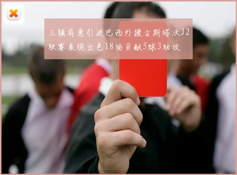三镇有意引进巴西外援古斯塔沃J2联赛表现出色18场贡献5球3助攻